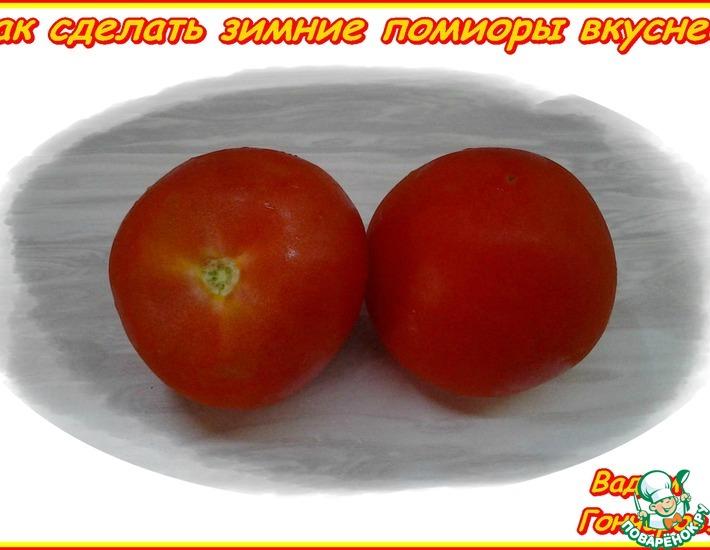 Как сделать зимние помидоры вкуснее
